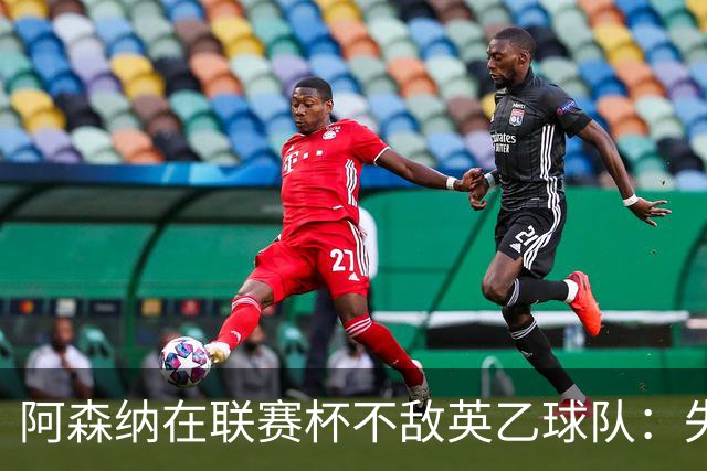 阿森纳在联赛杯不敌英乙球队：失利的双重意义分析